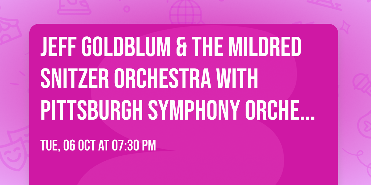 Jeff Goldblum & The Mildred Snitzer Orchestra with Pittsburgh Symphony Orchestra