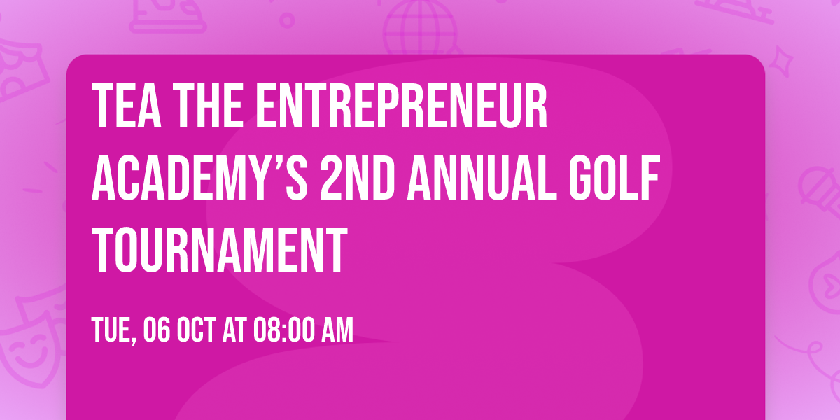 TEA The Entrepreneur Academy\u2019s 2nd Annual Golf Tournament