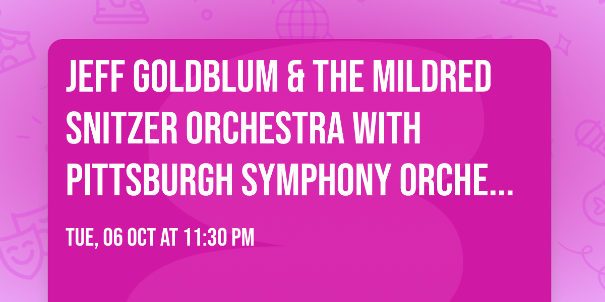 Jeff Goldblum & The Mildred Snitzer Orchestra with Pittsburgh Symphony Orchestra