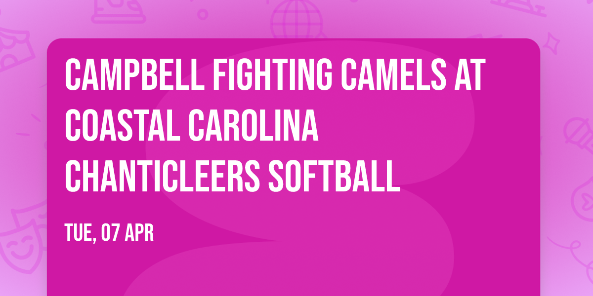 Campbell Fighting Camels at Coastal Carolina Chanticleers Softball