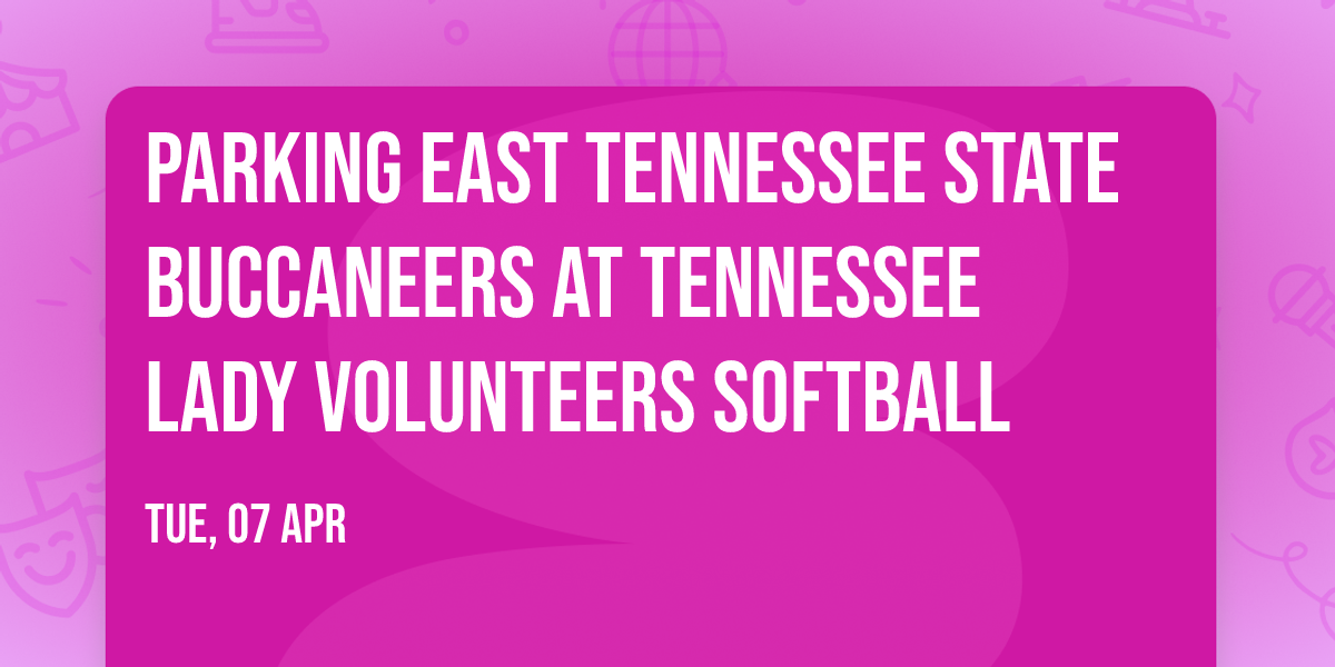 Parking East Tennessee State Buccaneers at Tennessee Lady Volunteers Softball