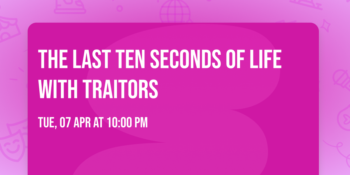 The Last Ten Seconds of Life with Traitors