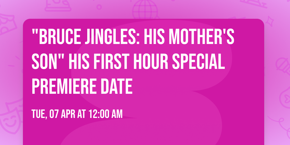 "Bruce Jingles: His Mother's Son" His first hour special premiere date