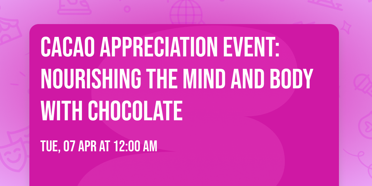 Cacao Appreciation Event: Nourishing the Mind and Body with Chocolate