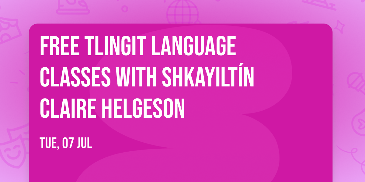 Free Tlingit Language Classes with Shkayilt\u00edn Claire Helgeson