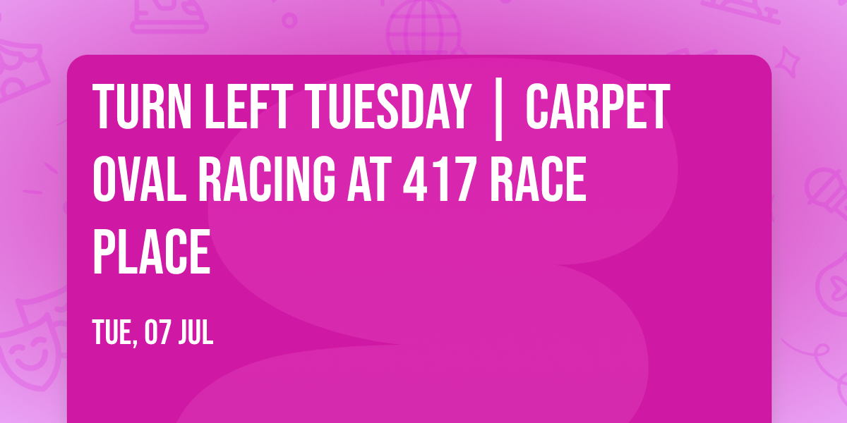Turn Left Tuesday | Carpet Oval Racing at 417 Race Place