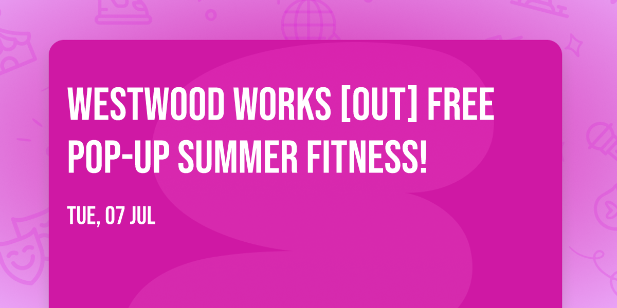 Westwood Works [Out] FREE Pop-Up Summer Fitness!