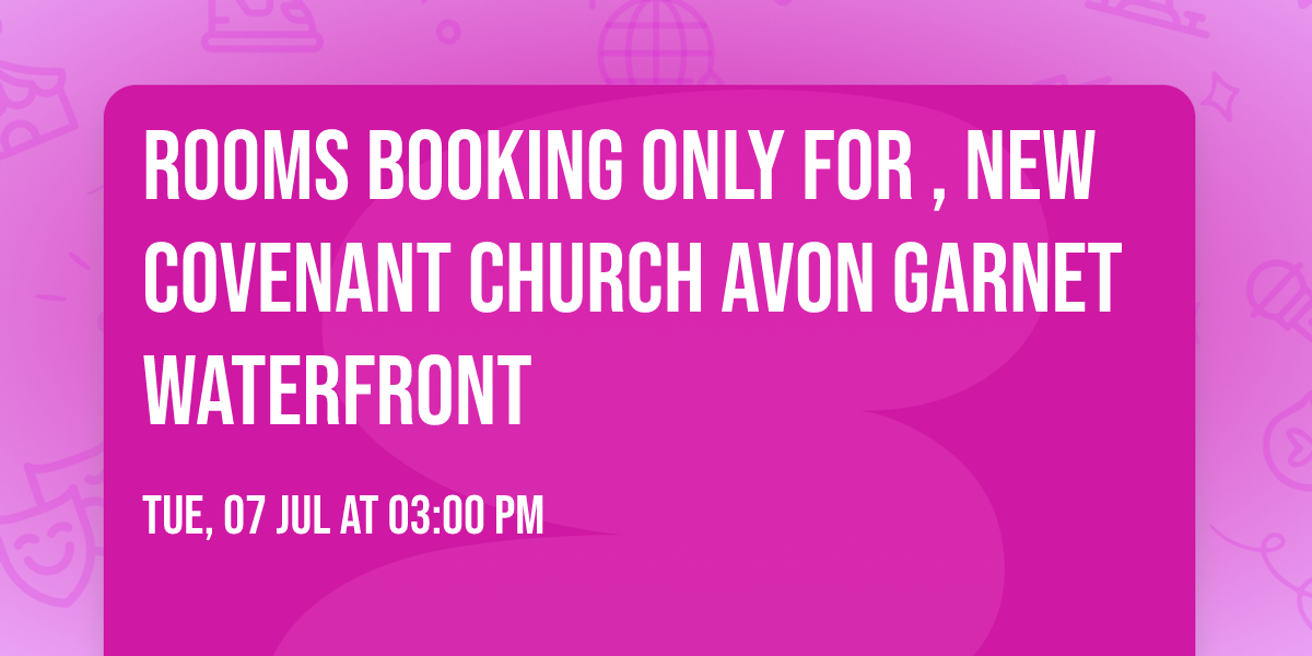 ROOMS BOOKING ONLY for , New Covenant Church Avon Garnet Waterfront