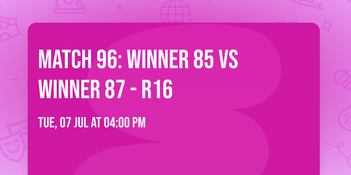 Match 96: Winner 85 vs Winner 87 - R16