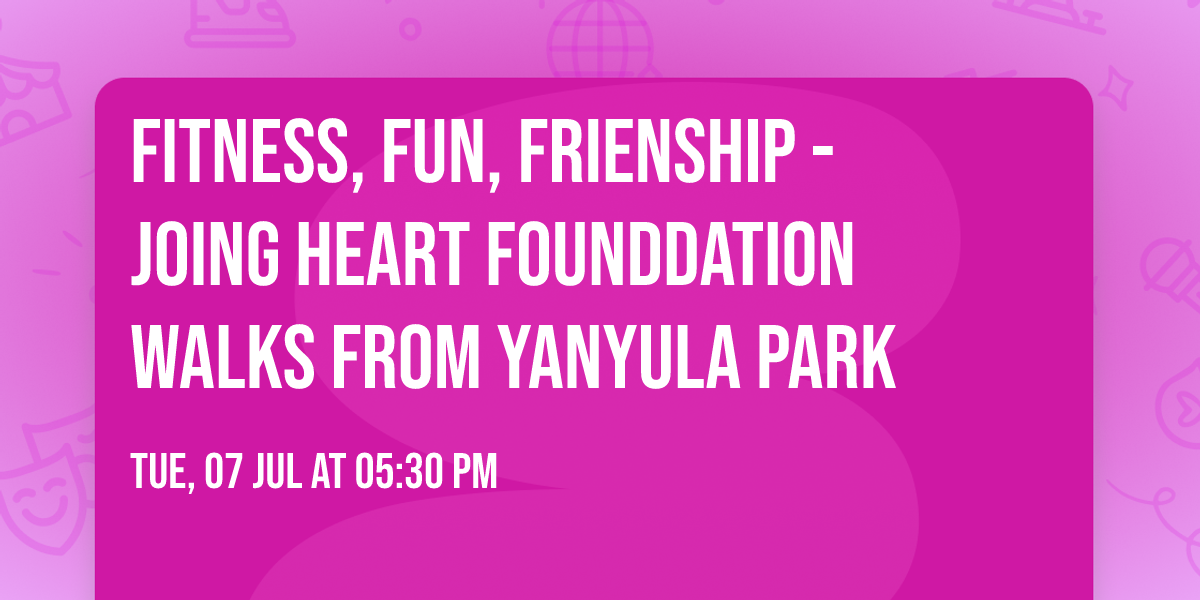 Fitness, Fun, Frienship - Joing Heart Founddation Walks from Yanyula Park