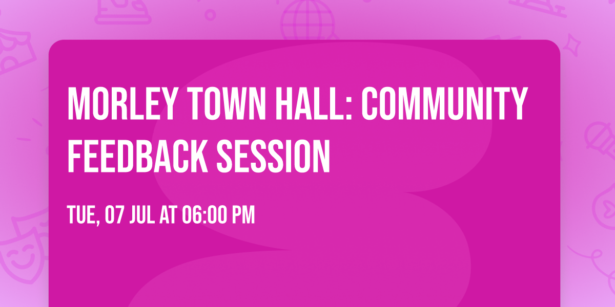 Morley Town Hall: Community Feedback Session