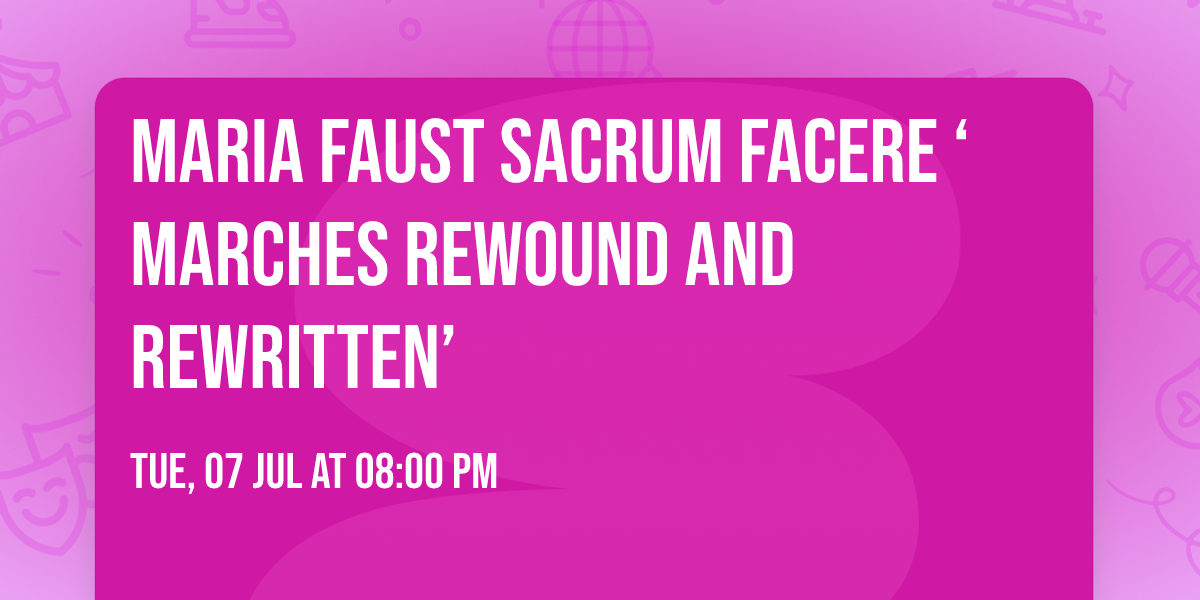 Maria Faust Sacrum Facere \u2018Marches Rewound and Rewritten\u2019 