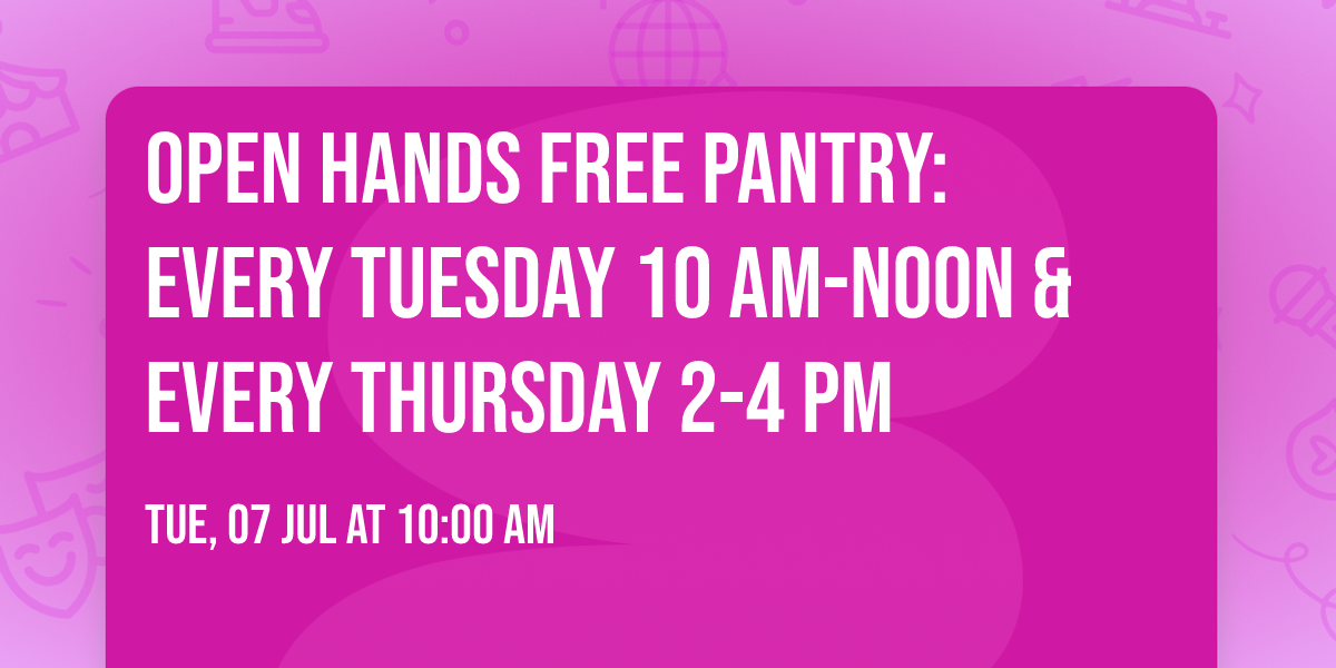 Open Hands Free Pantry: Every Tuesday 10 AM-Noon & Every Thursday 2-4 PM