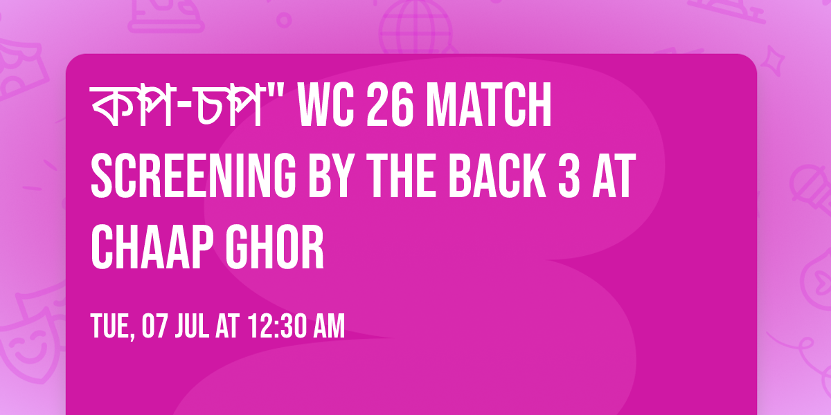 \u0995\u09be\u09aa-\u099a\u09be\u09aa" WC 26 MATCH SCREENING by THE BACK 3 at CHAAP GHOR