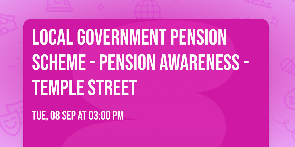 Local Government Pension Scheme - Pension Awareness - Temple Street