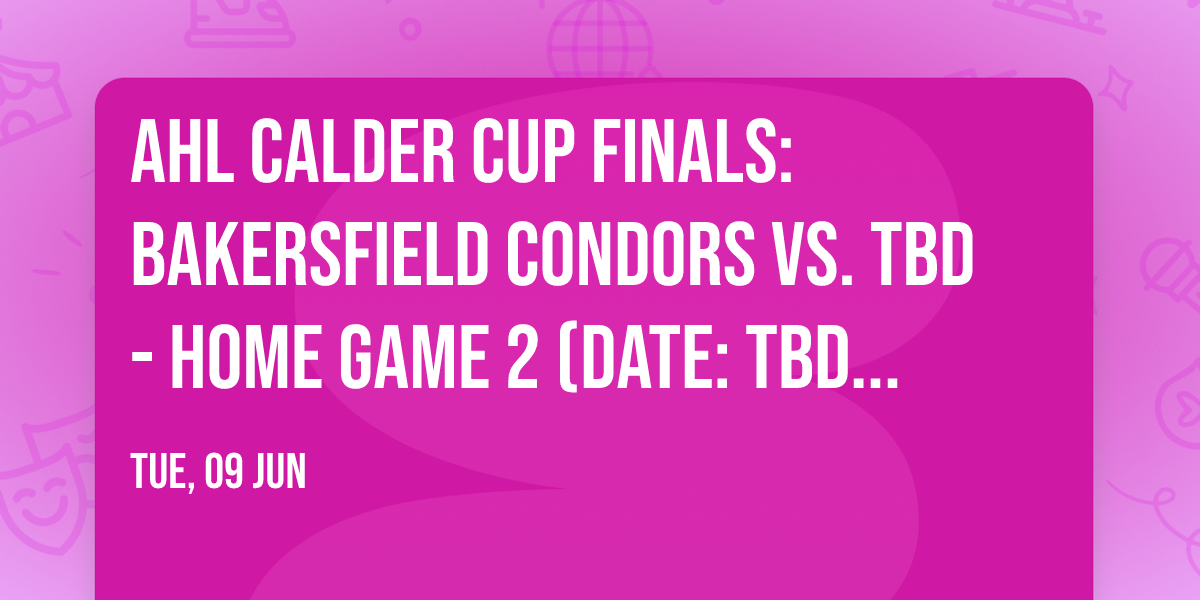 AHL Calder Cup Finals: Bakersfield Condors vs. TBD - Home Game 2 (Date: TBD - If Necessary)