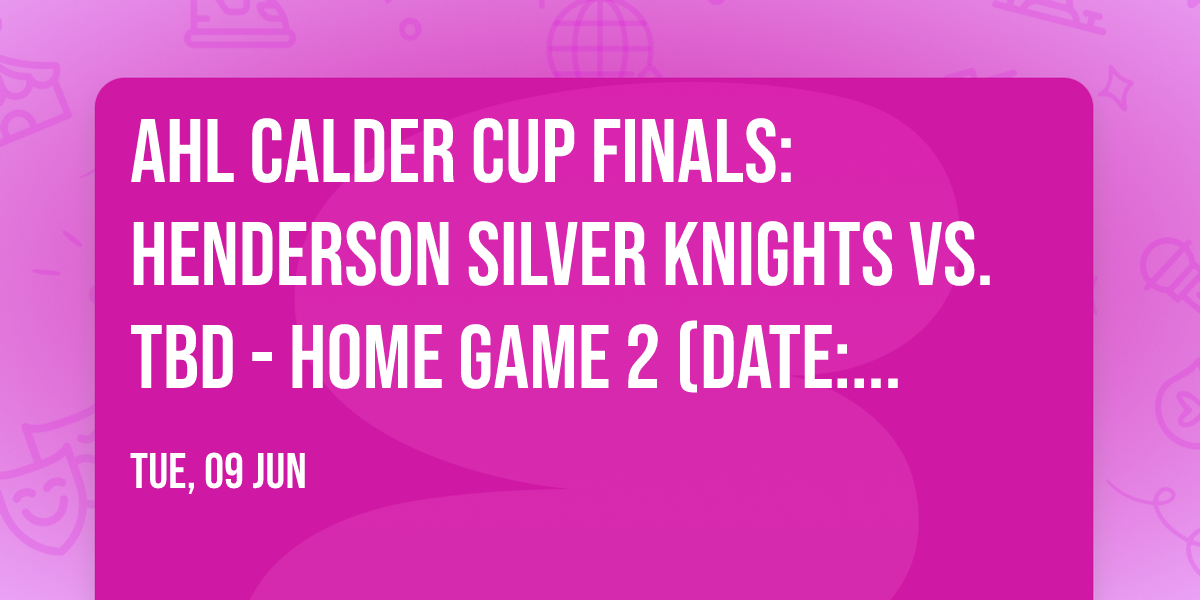 AHL Calder Cup Finals: Henderson Silver Knights vs. TBD - Home Game 2 (Date: TBD - If Necessary)