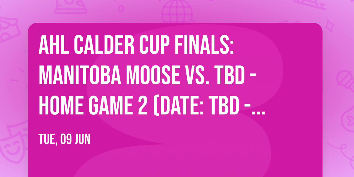 AHL Calder Cup Finals: Manitoba Moose vs. TBD - Home Game 2 (Date: TBD - If Necessary)