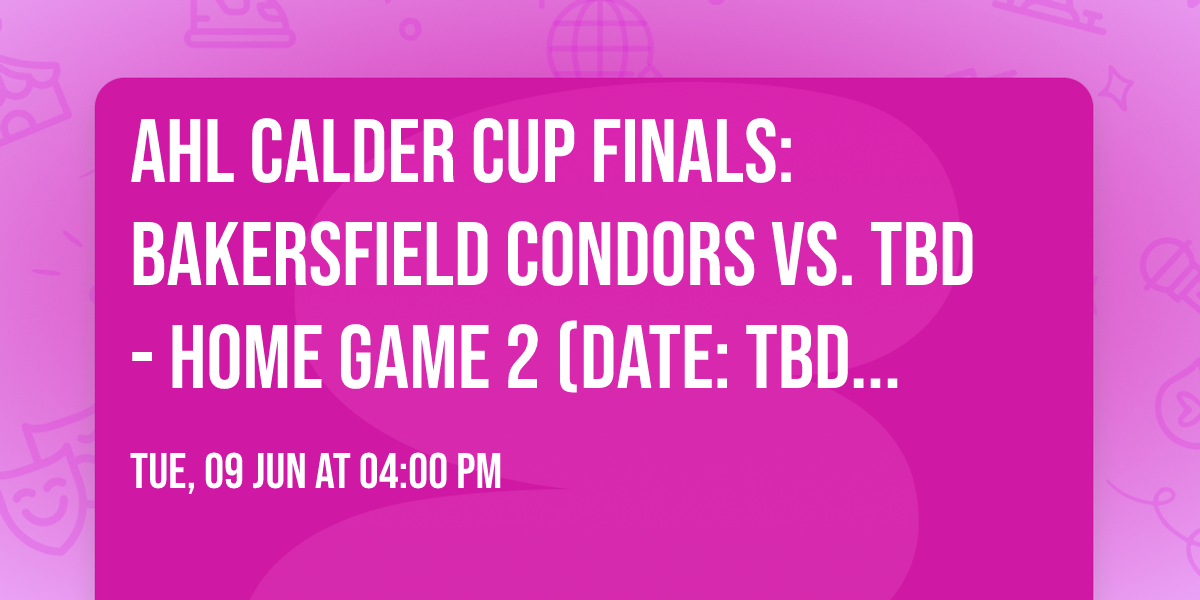 AHL Calder Cup Finals: Bakersfield Condors vs. TBD - Home Game 2 (Date: TBD - If Necessary)