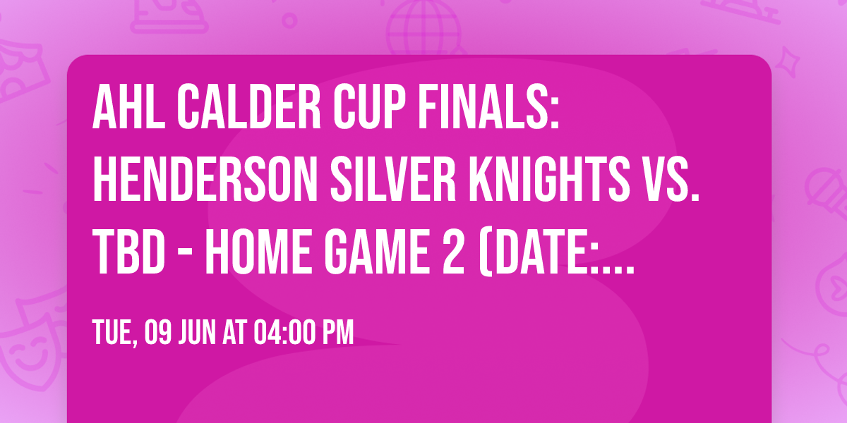 AHL Calder Cup Finals: Henderson Silver Knights vs. TBD - Home Game 2 (Date: TBD - If Necessary)