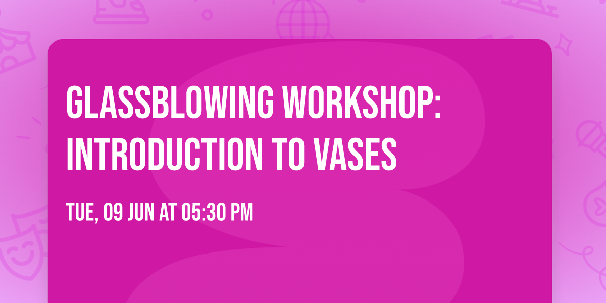 Glassblowing Workshop: Introduction to Vases
