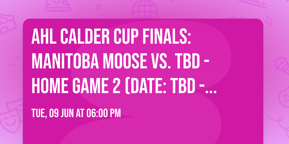AHL Calder Cup Finals: Manitoba Moose vs. TBD - Home Game 2 (Date: TBD - If Necessary)