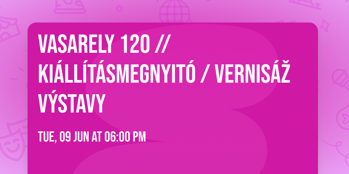 VASARELY 120 \/\/ ki\u00e1ll\u00edt\u00e1smegnyit\u00f3 \/ vernis\u00e1\u017e v\u00fdstavy