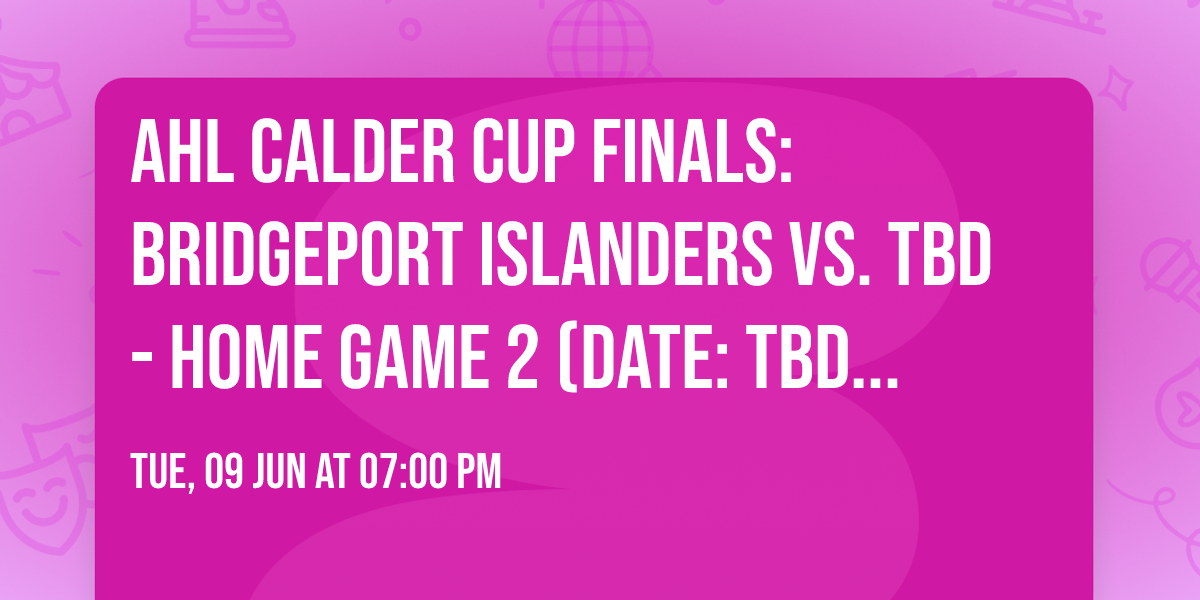 AHL Calder Cup Finals: Bridgeport Islanders vs. TBD - Home Game 2 (Date: TBD - If Necessary)