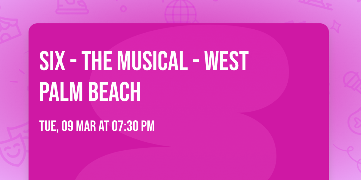 Six - The Musical - West Palm Beach