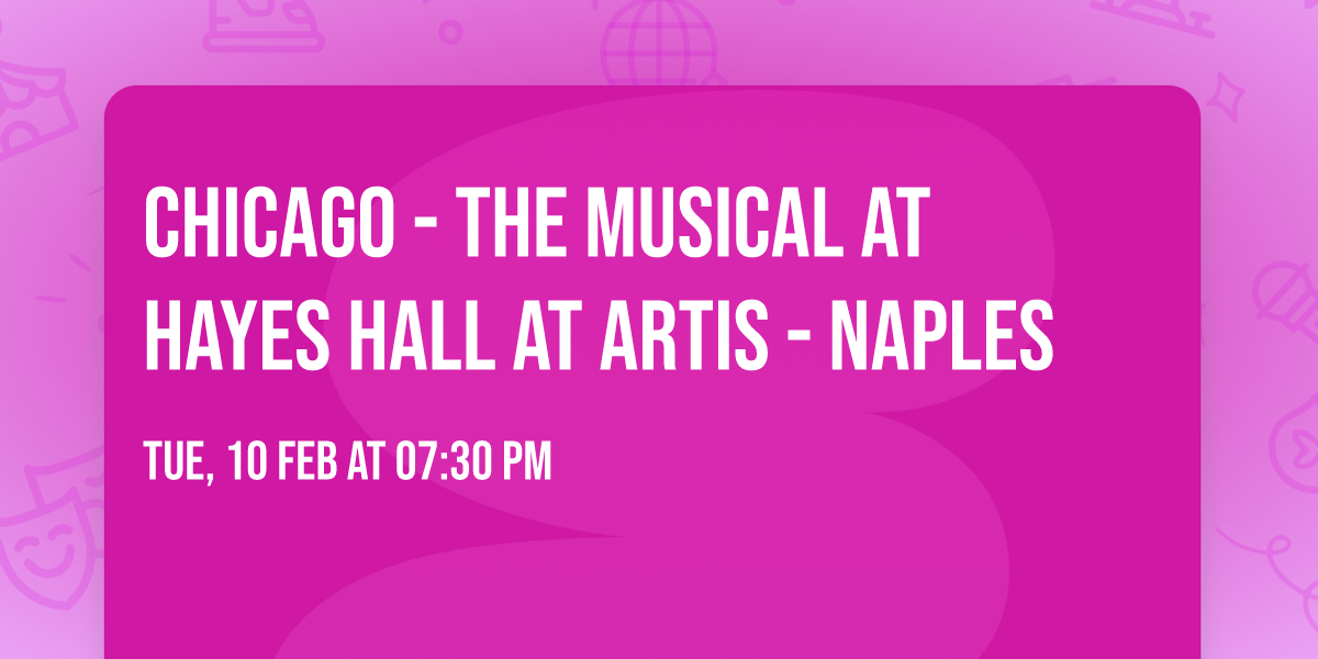 Chicago - The Musical at Hayes Hall at Artis - Naples
