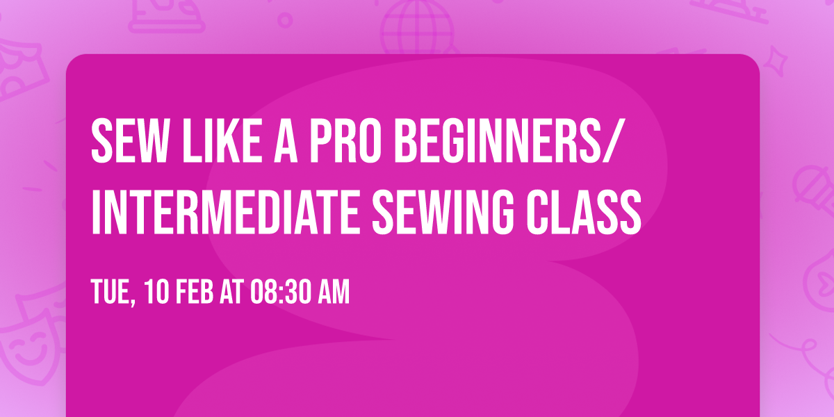 Sew like a pro beginners\/intermediate sewing class