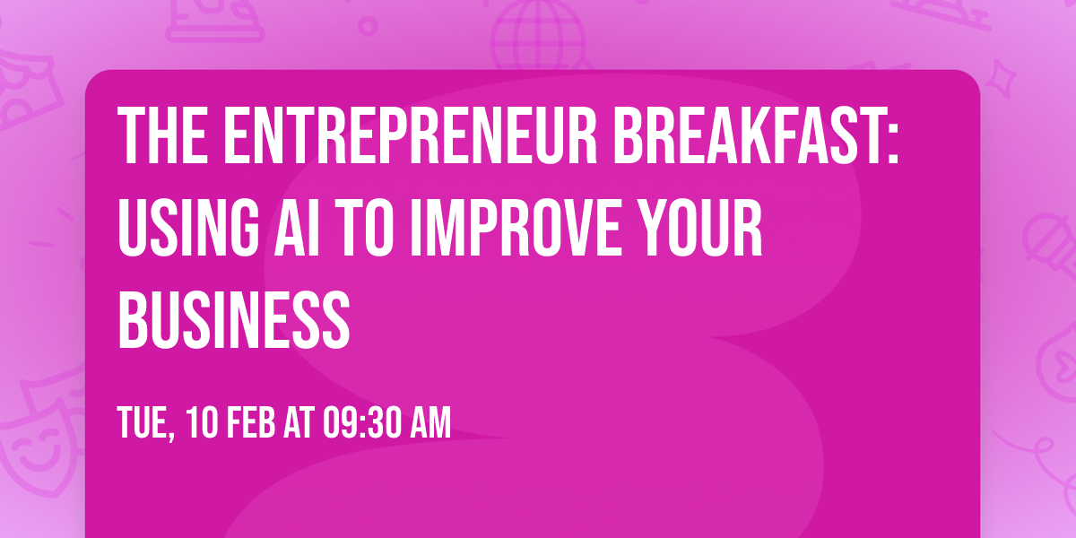 The Entrepreneur Breakfast:  Using AI to Improve your Business