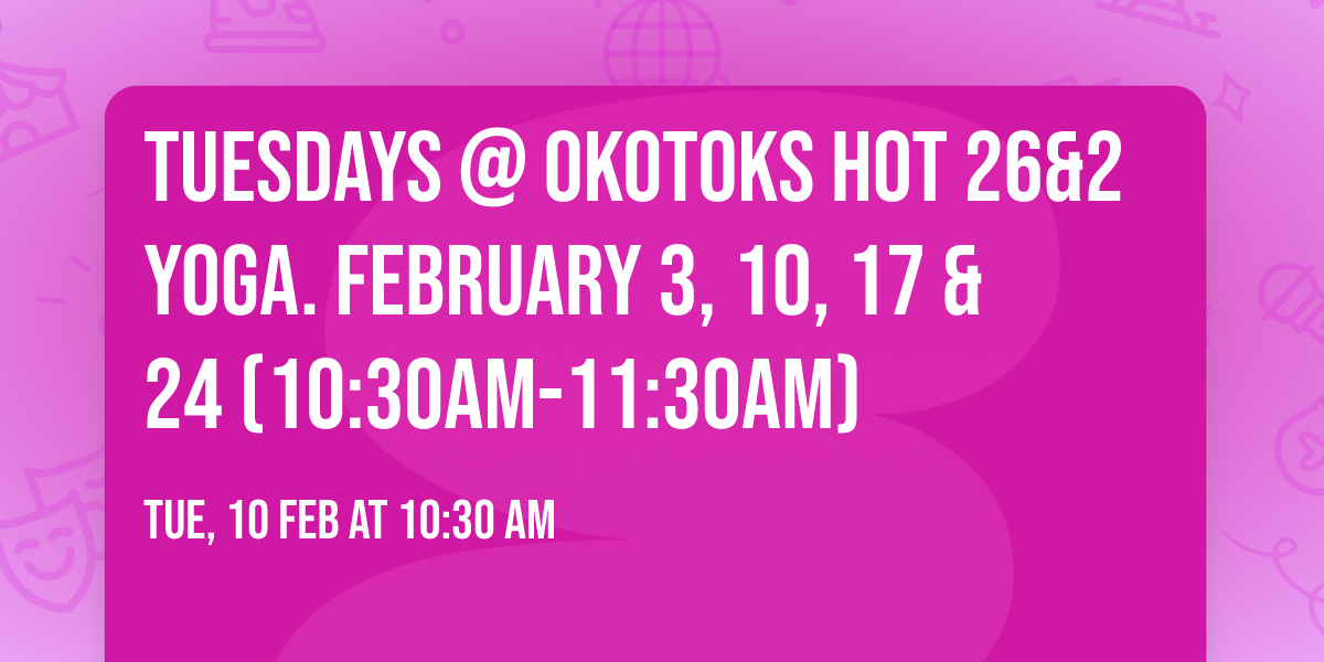 Tuesdays @ Okotoks HOT 26&2 Yoga.  February 3, 10, 17 & 24 (10:30am-11:30am)