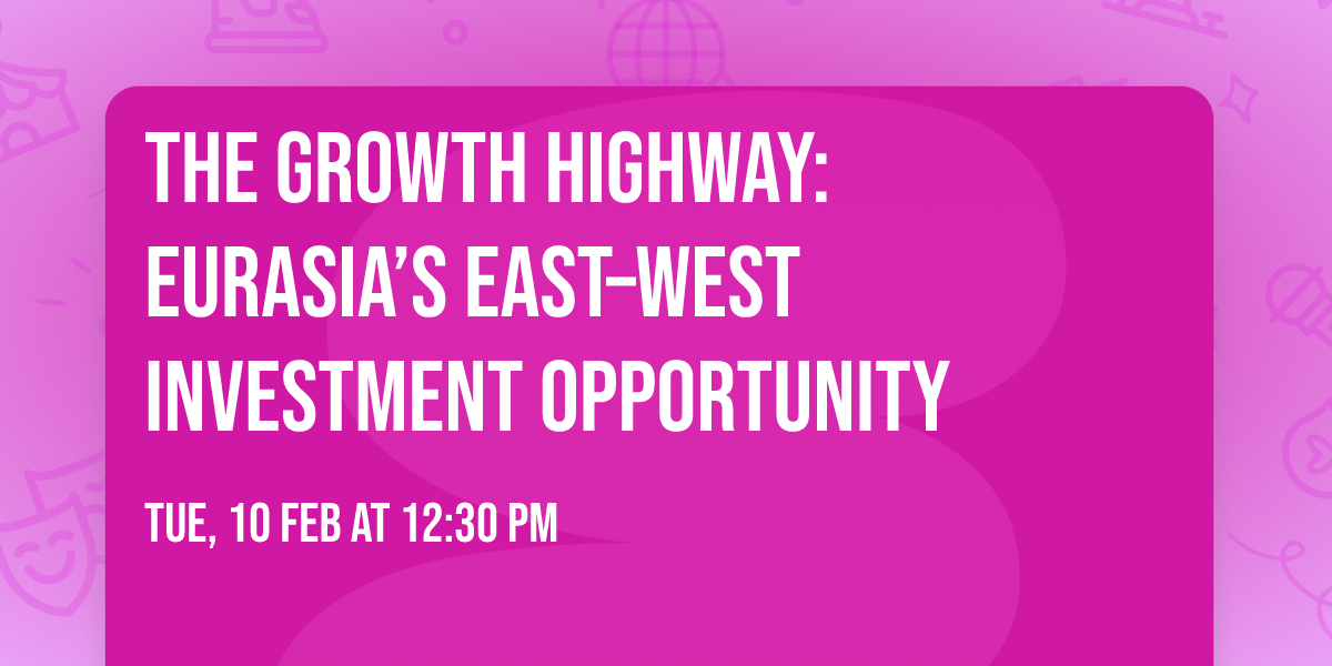 The Growth Highway:  Eurasia\u2019s East\u2013West Investment Opportunity