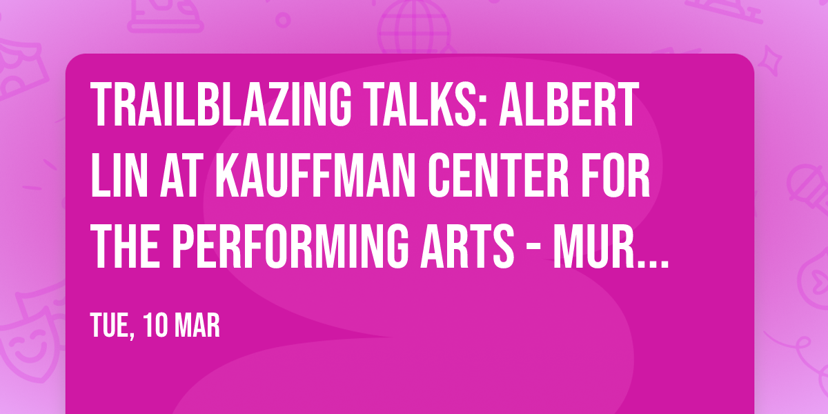 Trailblazing Talks: Albert Lin at Kauffman Center for the Performing Arts - Muriel Kauffman Theatre