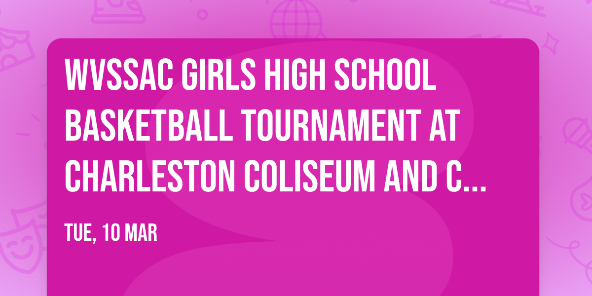 Wvssac Girls High School Basketball Tournament at Charleston Coliseum and Convention Center