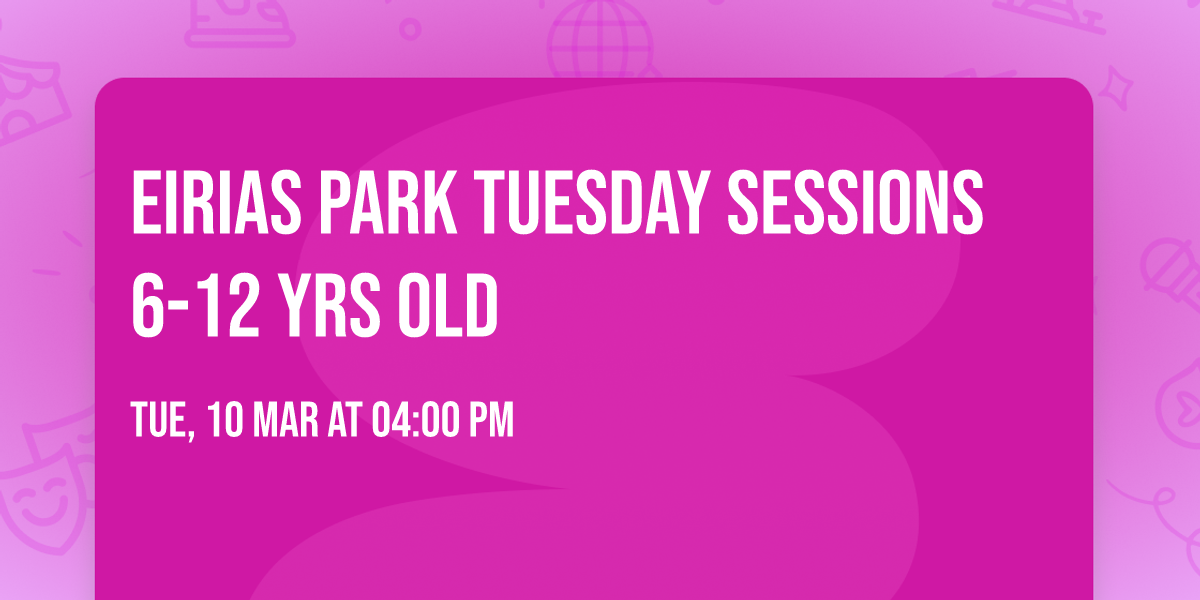 EIRIAS PARK TUESDAY SESSIONS 6-12 yrs Old 