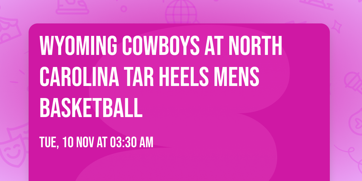Wyoming Cowboys at North Carolina Tar Heels Mens Basketball
