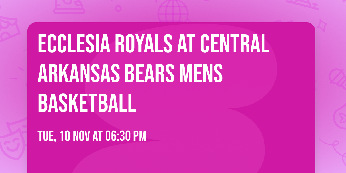 Ecclesia Royals at Central Arkansas Bears Mens Basketball