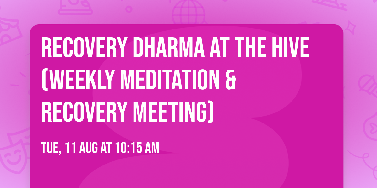 Recovery Dharma at The HIVE (Weekly Meditation & Recovery Meeting)