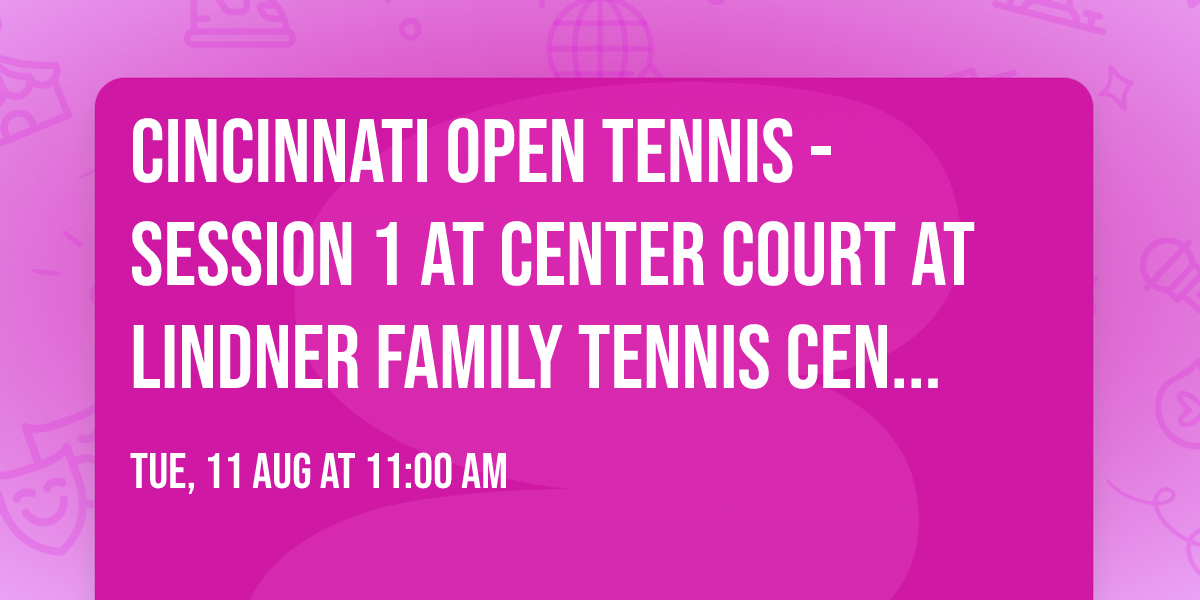 Cincinnati Open Tennis - Session 1 at Center Court at Lindner Family Tennis Center