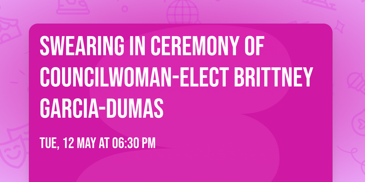 Swearing In Ceremony of Councilwoman-elect Brittney Garcia-Dumas
