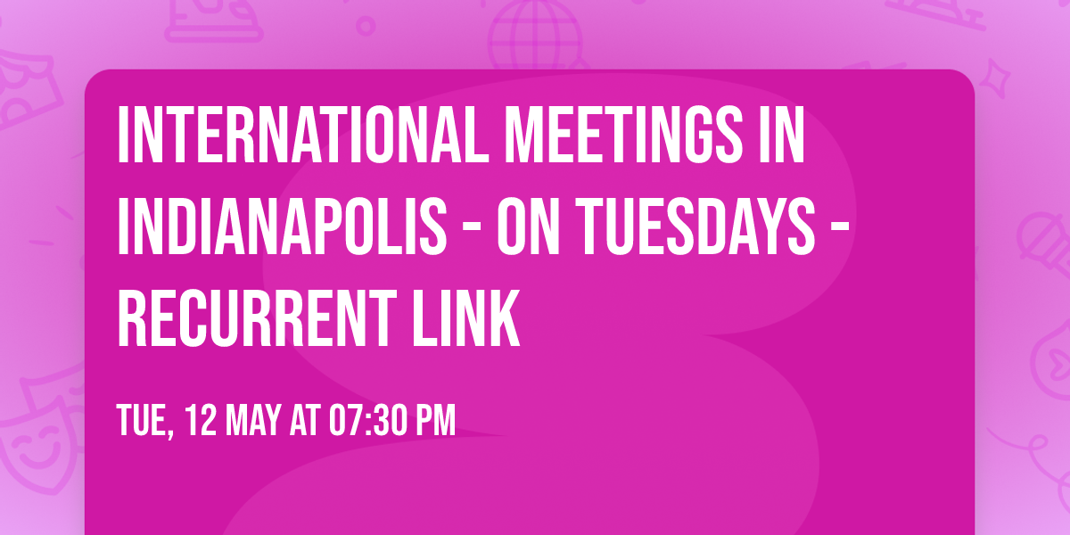 International meetings in Indianapolis - On Tuesdays - Recurrent Link