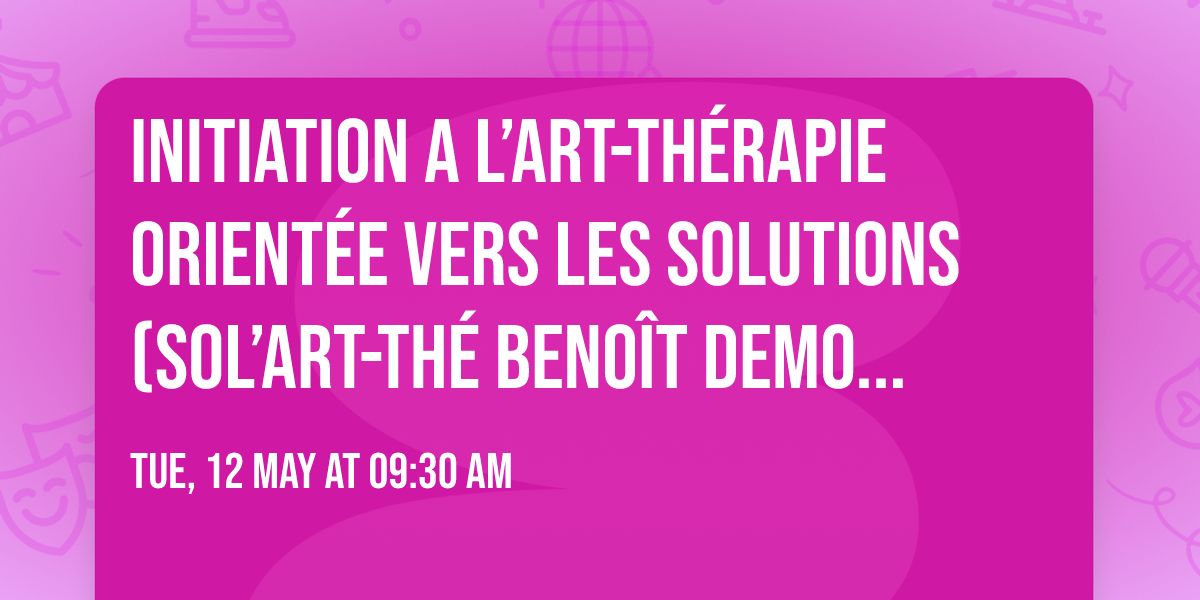 INITIATION A L\u2019ART-TH\u00c9RAPIE ORIENT\u00c9E VERS LES SOLUTIONS (SOL\u2019ART-TH\u00c9 \u00a9 Beno\u00eet Demonty)