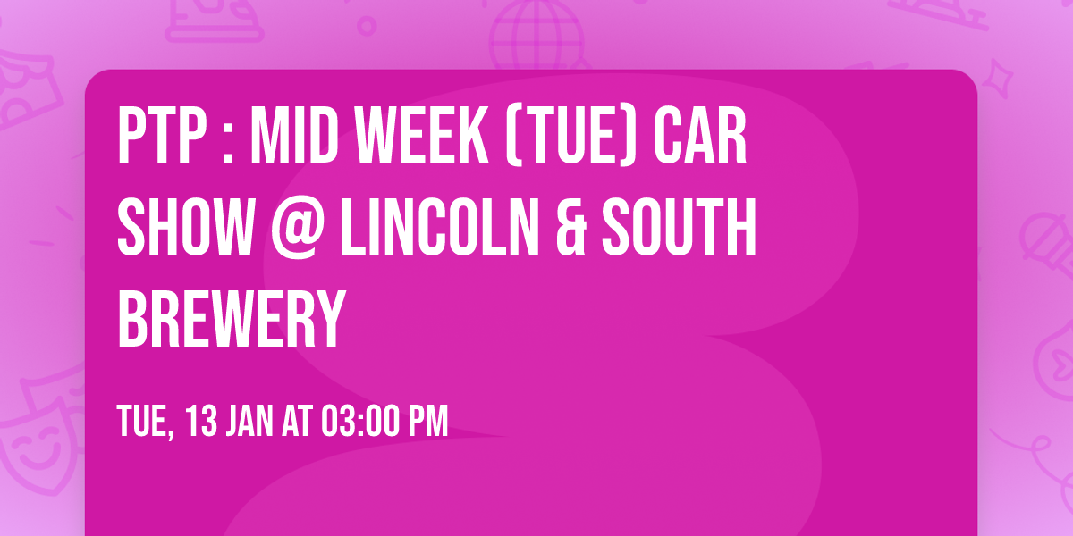 PTP : Mid Week (Tue) Car Show @ Lincoln & South Brewery