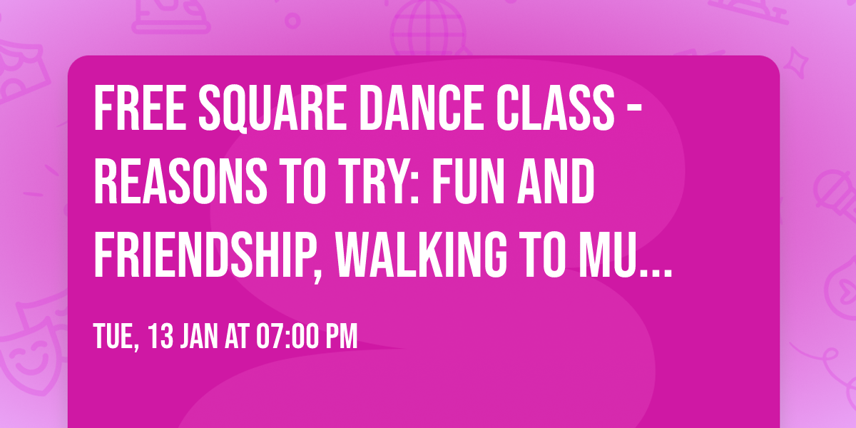 Free Square Dance Class -Reasons to try: Fun and friendship, Walking to music, Singles welcome