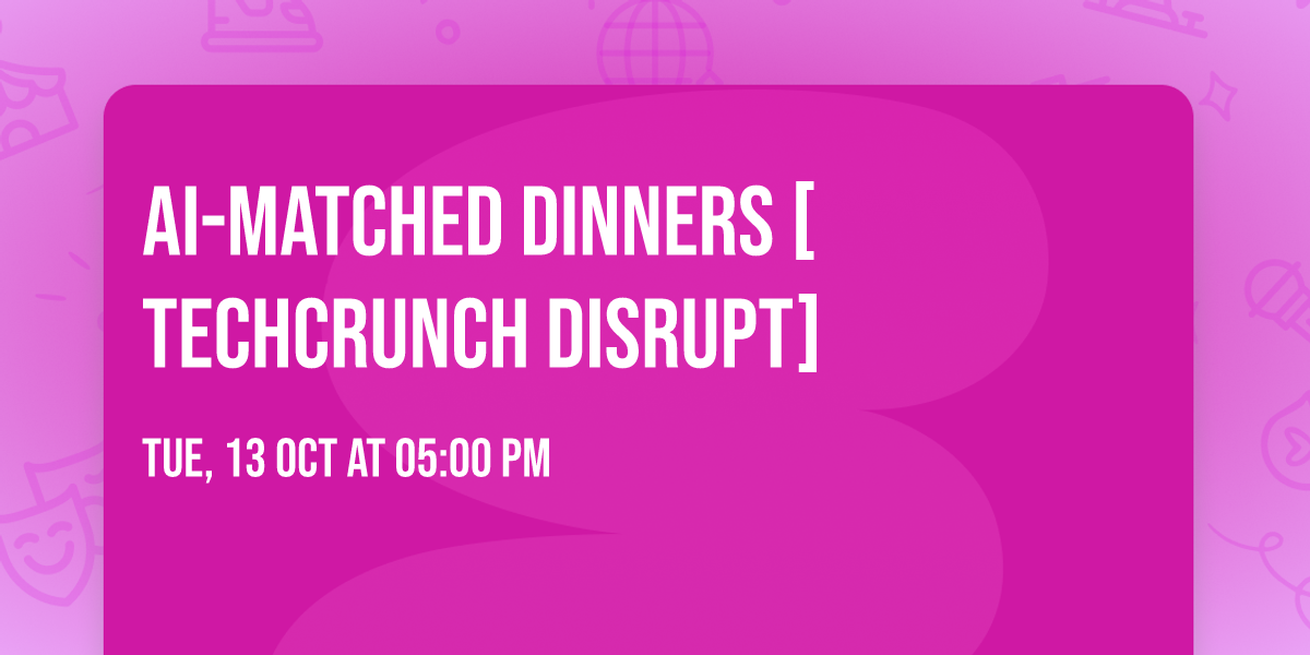 AI-matched Dinners [Techcrunch Disrupt]