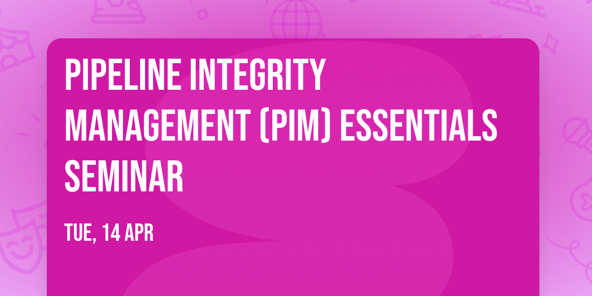 Pipeline Integrity Management (PIM) Essentials Seminar