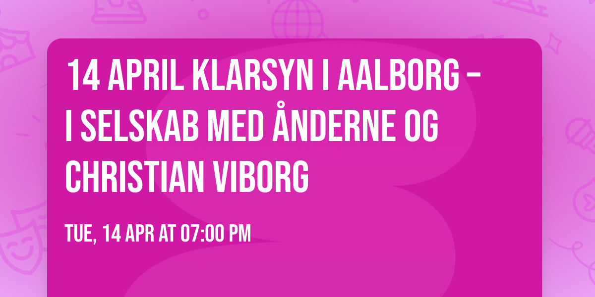14 April Klarsyn i Aalborg \u2013 i selskab med \u00e5nderne og Christian Viborg