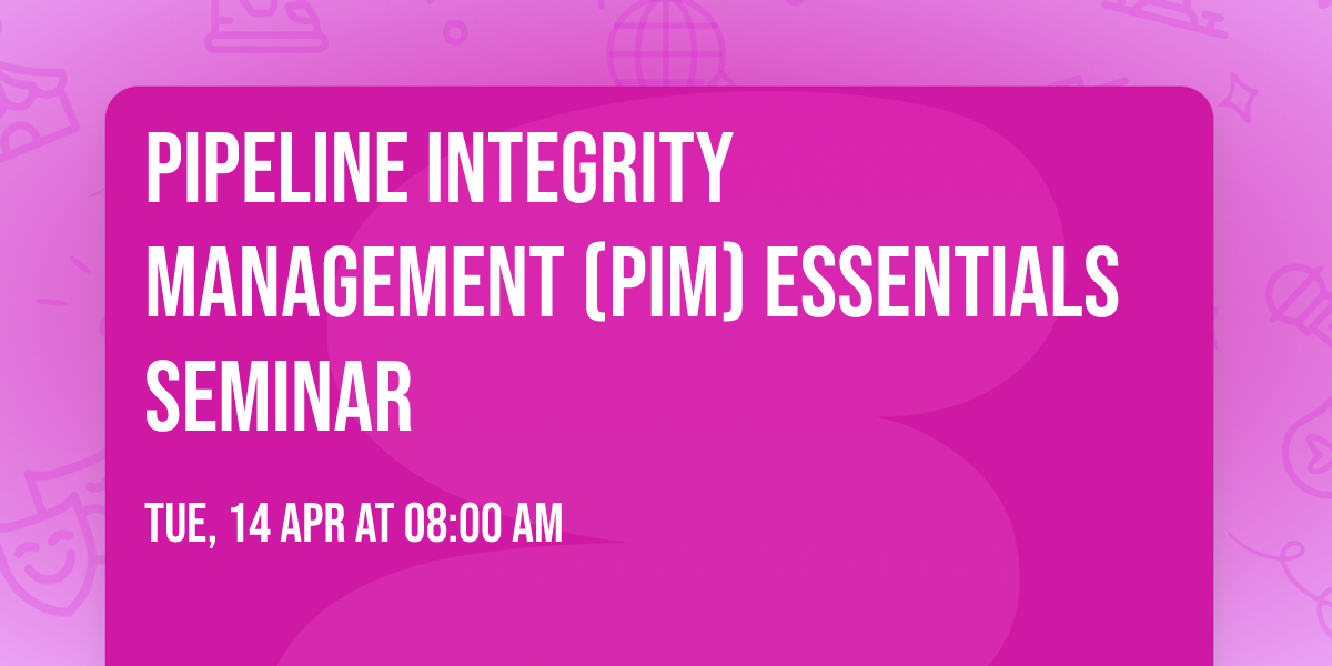 Pipeline Integrity Management (PIM) Essentials Seminar